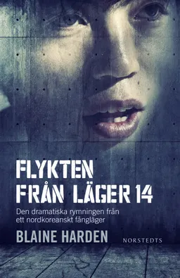 Flykten från Läger 14 : den dramatiska rymningen från ett nordkoreanskt fångläger; Blaine Harden; 2012