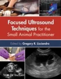 Focused Ultrasound Techniques for the Small Animal Practitioner; Gregory R. Lisciandro; 2014