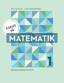 Fokus på Matematik 1 - Grundläggande nivå; Ove Aspeling, Lena Torbjörnson; 2015