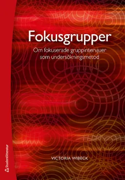 Fokusgrupper : om fokuserade gruppintervjuer som undersökningsmetod; Victoria Wibeck; 2010