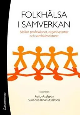 Folkhälsa i samverkan : mellan professioner, organisationer och samhällssektorer; Runo Axelsson, Susanna Bihari Axelsson, Benny Hjern, Jeppe Gustafsson, Andrea Eriksson, Fredrik Lindencrona, Ingela Olsson, Monika Puskeppeleit, Elisabeth Fosse, Elisabeth Brandt, Linda Frank, Birgitta Fredén, Tone Kringeland, Lisa Stark, Christina Fleetwood, David Matscheck, Elisabeth Willumsen, Birgitta Brännström Forss, Lars Edgren, Carina Löfström, Lasse Frantzen, Elsie-Britt Hallman, Agneta Kullén Engström, Birger Lillesveen, Anneli Skarp Hjälmén, Janne Seeman, Bengt Åhgren, Ulla Sandström, Eva-Lisa Hultberg, Morten Gunnersen, Kerstin Ackerhans, Christina Norman, Rikard Eriksson; 2007