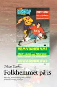 Folkhemmet på is : ishockey, modernisering och nationell identitet i Sverige 19201972; Tobias Stark; 2010