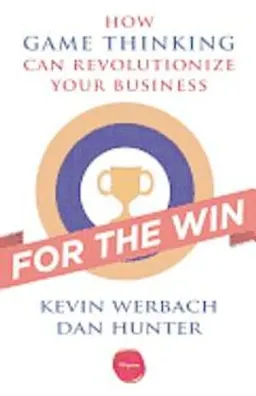 For the win : how game thinking can revolutionize your business; Kevin. Werbach; 2012