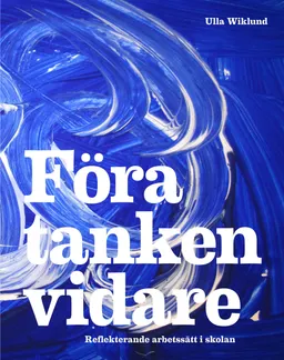 Föra tanken vidare : reflekterande arbetssätt i skolan; Ulla Wiklund; 2013