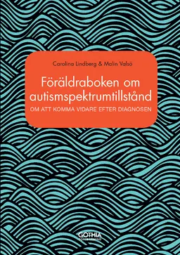 Föräldraboken om autismspektrumtillstånd : om att komma vidare efter diagnosen; Carolina Lindberg, Malin Valsö; 2015