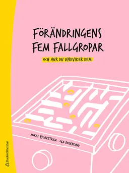 Förändringens fem fallgropar - och hur du undviker dem - En handbok för chefer och förändringsledare; Mikal Björkström, Ola Rosenlind; 2021