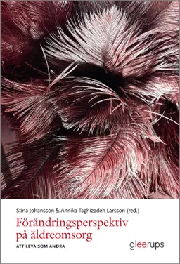 Förändringsperspektiv på äldreomsorg - att leva som andra; Stina Johansson, Annika Taghizadeh Larsson; 2016