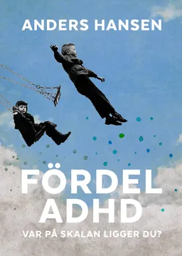 Fördel ADHD : var på skalan ligger du?; Anders Hansen; 2018