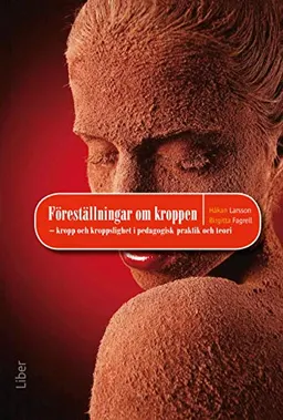 Föreställningar om kroppen : kropp och kroppslighet i pedagogisk praktik oh teori; Håkan Larsson, Birgitta Fagrell; 2010