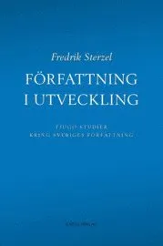 Författning i utveckling : tjugo studier kring Sveriges författning; Fredrik Sterzel; 2009