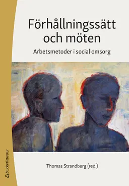 Förhållningssätt och möten : arbetsmetoder i social omsorg; Thomas Strandberg, Johan Borg, Maria Fjellfeldt, Lottie Giertz, Johanna Gustafsson, Helene Hillborg, Dieter Hoffmann, Pia Käcker, Marie Lidskog, Kerstin Möller, Eva Rönnbäck, Ann-Britt Sand, Lena Talman; 2022