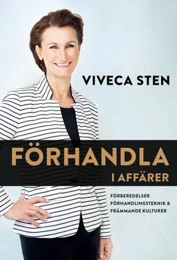 Förhandla i affärer : förberedelser, förhandlingsteknik & främmande kulturer; Viveca Sten; 2017