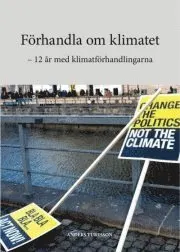 Förhandla om klimatet : 12 år med klimatförhandlingarna; Anders Turesson; 2011