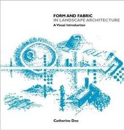 Form and fabric in landscape architecture : a visual introduction; Catherine Dee; 2001