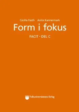 Form i fokus Facit. Del C; Cecilia Fasth, Anita Kannermark; 2018