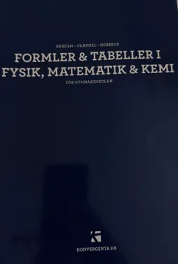 Formler & tabeller i fysik, matematik & kemi för gymnasieskolan; Per Uno Ekholm, Lars Fraenkel, Sven Hörbeck; 2014