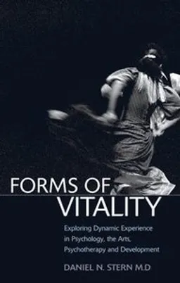 Forms of vitality : exploring dynamic experience in psychology, the arts, psychotherapy, and development; Daniel N. Stern; 2010