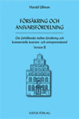 Försäkring och ansvarsfördelning : om förhållandet mellan försäkring och kommersiella leverans- och entreprenadavtal : version II; Harald Ullman; 2006