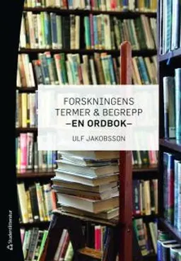 Forskningens termer och begrepp : en ordbok; Ulf Jakobsson; 2011