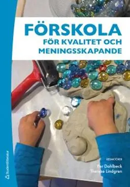 Förskola för kvalitet och meningsskapande; Per Dahlbeck, Therese Lindgren, Ingrid Bogren, Sandra Croon, Anna Edvardsson, Christina Hallberg Olsson, Marina Karlsson, Mari Lundin, Pia Nilsson, Josefin Snygg; 2017