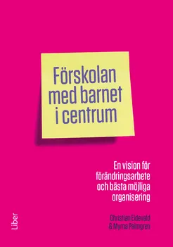 Förskolan med barnet i centrum; Christian Eidevald, Myrna Palmgren; 2021