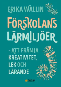 Förskolans lärmiljöer : att främja kreativitet, lek och lärande; Erika Wallin; 2023