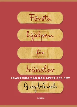 Första hjälpen för känslor : praktiska råd när livet gör ont; Guy Winch; 2014