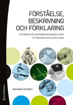 Förståelse, beskrivning och förklaring : introduktion till samhällsvetenskaplig metod för hälsovård och socialt arbete; Dag Ingvar Jacobsen; 2012