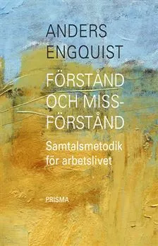 Förstånd och missförstånd : Samtalsmetodik för arbetslivet; Anders Engquist; 2002