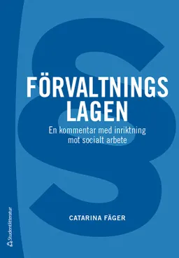 Förvaltningslagen : en kommentar med inriktning mot socialt arbete; Catarina Fäger; 2020