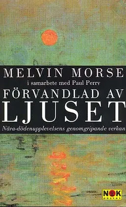 Förvandlad av ljuset : Nära-dödenupplevelsens genomgripande verkan; Melvin Morse, Paul Perry; 1998