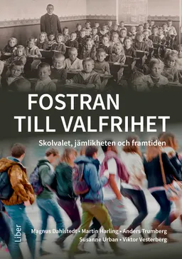 Fostran till valfrihet : skolvalet, jämlikheten och framtiden; Magnus Dahlstedt, Martin Harling, Anders Trumberg, Susanne Urban, Viktor Vesterberg; 2019