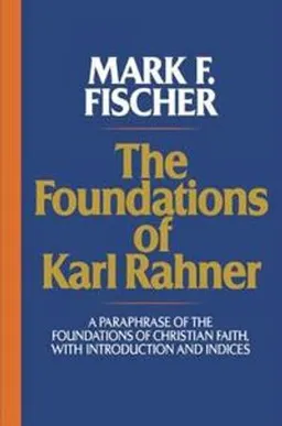 Foundations of Karl Rahner; Mark F Fischer; 2005