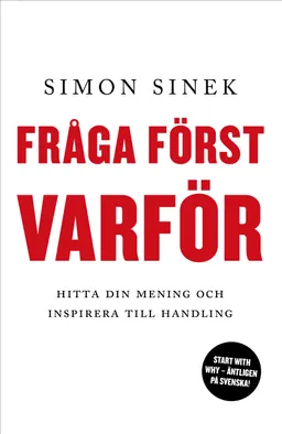 Fråga först varför : hitta din mening och inspirera till handling; Simon Sinek; 2018