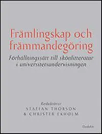 Främlingskap och främmandegöring : förhållningssätt till skönlitteratur i universitetsundervisningen; Beata Agrell, Staffan Thorson, Cecilia Alvstad, Andrea Castro, Sonia Lagerwall, Edgar Platen, Ken Benson, Christian Mehrstam; 2009