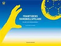 Framtidens handbollspelare : en bok om barnhandboll; Evy Nordström, Ulf Sandgren; 2009