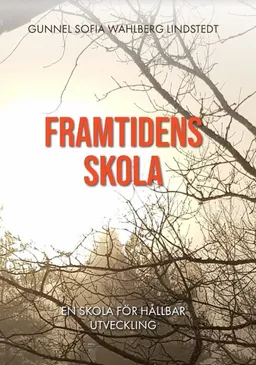 Framtidens skola : en skola för hållbar utveckling; Gunnel Sofia Wahlberg Lindstedt; 2022