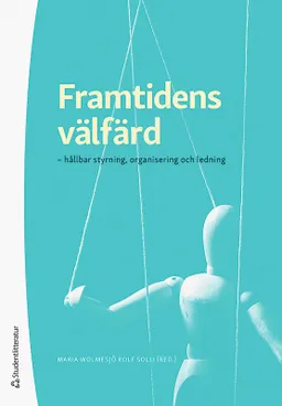 Framtidens välfärd - hållbar styrning, organisering och ledning; Maria Wolmesjö, Rolf Solli, Petra Angervall, Richard Baldwin, Catharina Bjørkquist, Roger Blomgren, Magdalena Elmersjö, Nomie Eriksson, Magnus Fredriksson, Mikael Löfström, Josef Pallas, Helge Ramsdal, Johan Sundeen, Elisabeth Sundin; 2021