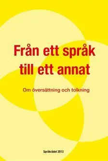 Från ett språk till ett annat : Om översättning och tolkning; Ingrid Almqvist, Språkrådet, Svenska språknämnden
(tidigare namn), Svenska språknämnden, Sverigefinska språknämnden
(tidigare namn), Sverigefinska språknämnden, Klarspråksgruppen
(tidigare namn), Klarspråksgruppen; 2013