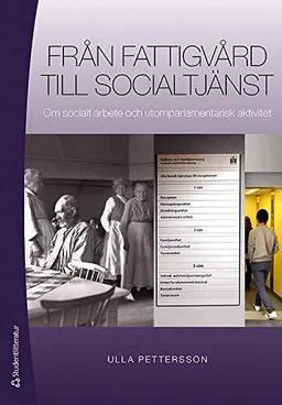 Från fattigvård till socialtjänst - Om socialt arbete och utomparlamentarisk aktivitet; Ulla Pettersson; 2011