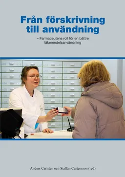 Från förskrivning till användning : farmaceutens roll för en bättre läkemedelsanvändning; Anders Carlsten, Staffan Castensson; 2011