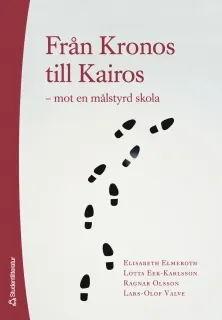 Från Kronos till Kairos : mot en målstyrd skola; Elisabeth Elmeroth, Lotta Eek-Karlsson, Ragnar Olsson, Lars-Olof Valve; 2006