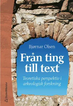 Från ting till text - Teoretiska perspektiv i arkeologisk forskning; Björnar Olsen; 2003