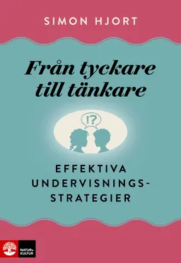 Från tyckare till tänkare : effektiva undervisningsstrategier; Simon Hjort; 2019