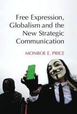 Free expression, globalism, and the new strategic communication; Monroe Edwin Price; 2015