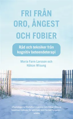 Fri från oro, ångest och fobier : Råd och tekniker från kognitiv beteendeterapi; Håkan Wisung, Maria Farm; 2012