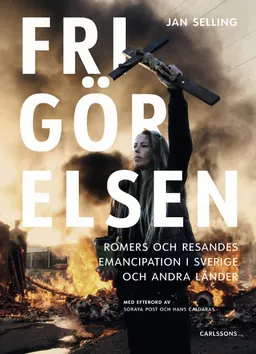 Frigörelsen : romers och resandes emancipation i Sverige och andra länder; Jan Selling; 2020