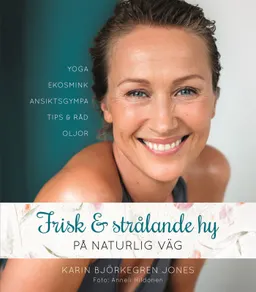 Frisk och strålande hy : på naturlig väg; Karin Björkegren Jones; 2014