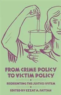 From crime policy to victim policy : reorienting the justice system; Ezzat A. Fattah; 1986