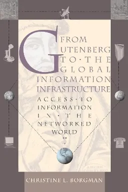 From Gutenberg to the global information infrastructure : access to information in the networked world; Christine L Borgman; 2003